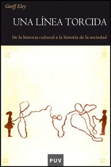 una linea torcida: de la historia cultural a la historia de la so ciedad-geoff eley-9788437066141