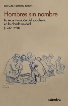 hombres sin nombre: la reconstruccion del socialismo en la clandestinidad (1939-1970)-9788437642741