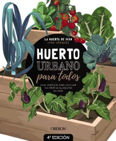 huerto urbano para todos: guia completa para cultivar tus propios alimentos en casa - la huerta de iván - (libros singulares)-ivan vazquez muñoz-9788441540941