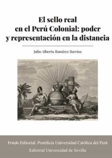 el sello real en el peru colonial: poder y representacion en la distancia-julio alberto ramirez barrios-9788447230341