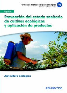 uf0211. prevencion del estado sanitario de cultivos eclogicos y a plicacion de productos. certificado de profesionalidad agricultura ecologica. familia profesional agraria-9788467696141