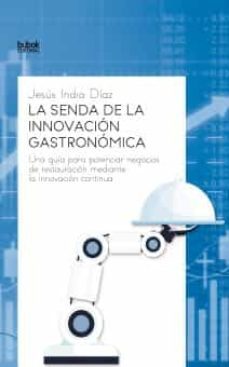 la senda de la innovacion gastronomica. una guia para potenciar n egocios de restauracion mediante la innovacion continua-jesus india-9788468549941