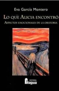 lo que alicia encontro: aspectos emocionales de la oratoria-eva garcia montero-9788470744341