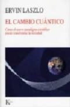 el cambio cuantico: como el nuevo paradigma cientifico puede tran sformar la sociedad-ervin laszlo-9788472457041