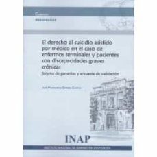 el derecho al suicidio asistido por médico en el caso de enfermos terminales y pacientes con discapacidades graves crónicas. sistema de garantías y encuesta de validación-jose francisco gimbel garcia-9788473517041