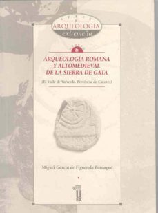 arqueologia romana y altomedieval de la sierra de gata: (el valle de valverde, provincia de caceres)-miguel garcia de figuerola paniagua-9788477233541