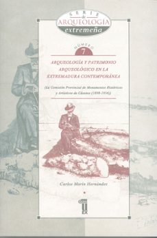 arqueologia y patrimonio arqueologico en la extremadura contempor anea: la comision provincial de monumentos historicos y artisticos de caceres (1898-1936)-carlos marin hernandez-9788477234241