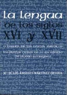 la lengua de los siglos xvi y xvii a traves de los textos juridic os: los pleitos civiles de la escribania de alonso rodriguez-mª de los angeles martinez ortega-9788477629641