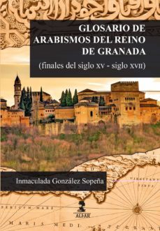 glosario de arabismos del reino de granada (finales del siglo xv- siglo xvii)-9788478989041