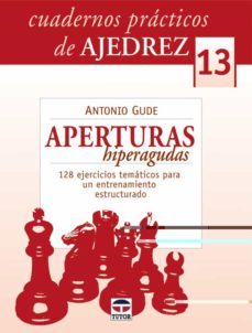 cuadernos practricos de ajedrez nº 13: aperturas hiperagudas, 128 ejercicios tematicos para un entrenamiento estructurado-antonio gude-9788479028541