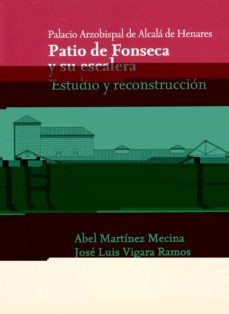 palacio arzobispal de alcala de henares patio de fonseca y su esc alera. estudio y reconstruccion-abel martinez mecina-jose luis vigara ramos-9788481388541