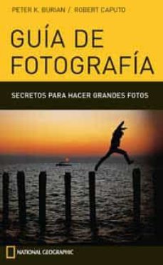 guia de fotografia. secretos para hacer grandes fotos-peter k. burian-robert caputo-9788482983141