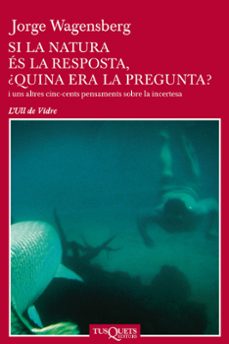 si la natura es la resposta, ¿quina era la pregunta?-jorge wagensberg-9788483108741