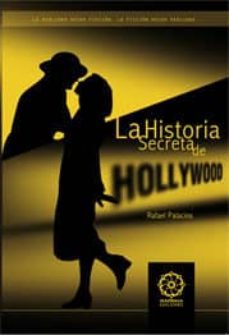 la historia secreta de hollywood: la realidad hecha ficcion, la f iccion hecha realidad-rafael palacios-9788483529041
