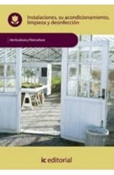 (i.b.d.)instalaciones, su acondicionamiento, limpieza y desinfecc ion agah0108 - horticultura y floricultura-9788483645741