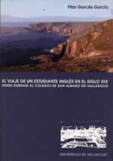 el viaje de un estudiante ingles en el siglo xix: desde durham al colegio de san albano en valladolid-pilar garces garcia-9788484481041
