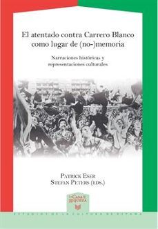 el atentado contra carrero blanco como lugar de (no-)memoria: narraciones historicas y representaciones culturales-patrick (ed.) eser-stefan (ed.) peters-9788484899341