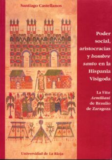 poder social, aristocracias y hombre santo en la españa visigoda: la vita aemiliani de braulio de zaragoza-9788488713841