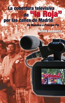 la cobertura televisiva de “la roja” por las calles de madrid de moncloa a príncipe pío-belen andueza-9788490113141