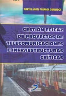 gestion eficaz de proyectos de telecomunicaciones e infraestructu ras criticas-martin angel parraga granados-9788490522141