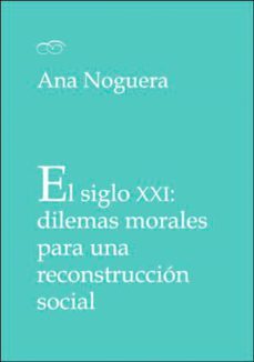 el siglo xxi: dilemas morales para una reconstruccion social (ebook)-ana noguera montagud-9788491332541