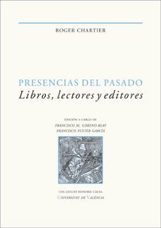 presencias del pasado: libros, lectores y editores-roger chartier-9788491347941