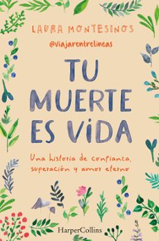 tu muerte es vida. una historia de confianza, superacion y amor eterno-laura montesinos-9788491399841
