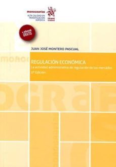regulacion economica: la actividad administrativa de regulacion de los mercados (2ª ed.)-juan jose montero pascual-9788491430841