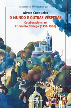 o mundo e outras vesperas. colaboracion en el pueblo gallego (193 2-1936)-9788491519041