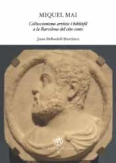 miquel mai. col·leccionisme artistic i bibliofil a la barcelona d el cinc-cents-joan bellsolell martinez-9788491562641