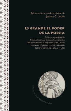 es grande el poder de la poesia: el libro segundo de la relacion historiada de las solemnes fiestas que se hicieron en lamuy noble y leal ciudad de mexico al glorioso padre y esclarecidopatri-9788491920441