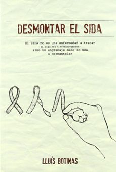 desmontar el sida: el sida no es una enfermedad a tratar - ni siq uiera alternativamente - sino un engranaje made in usa a desmantelar-lluis botinas-9788493787141