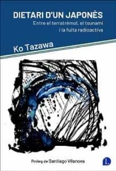 dietari d un japones: entre el terratremol, el tsunami i la fuita radioactiva-ko tazawa-9788493908041