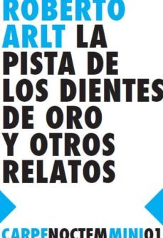 la pista de los dientes de oro y otros relatos-roberto arlt-9788494118241