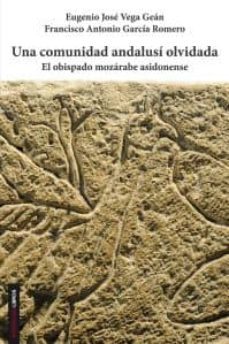 una comunidad andalusi olvidada: el obispado mozarabe asidonense-eugenio jose vega gean-francisco antonio garcia romero-9788494192241