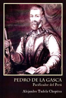 pedro de la gasca. pacificador del peru-alejandro tudela chopitea-9788494499241