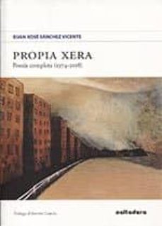 propia xera. poesia completa (1974-2018)-xuan xose sanchez vicente-9788494697241