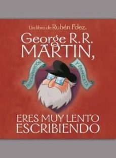 george r. r. martin, eres muy lento escribiendo: procrastinacion y panceta-ruben fernandez fuentes-9788494763441