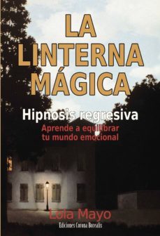 la linterna magica. hipnosis regresiva: aprende a equilibrar tu m undo emocional-lola mayo-9788495645241