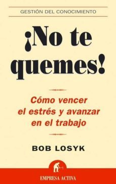 ¡no te quemes!: como vencer el estres y avanzar en el trabajo-bob losyk-9788495787941
