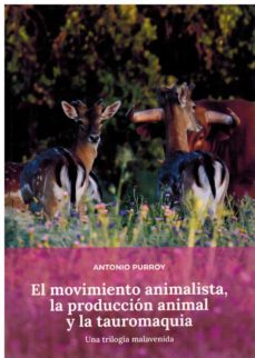 el movimiento animalista, la produccion animal y la tauromaquia-antonio purroy-9788496018341