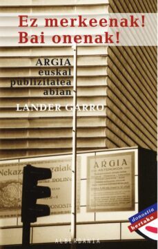 ez merkeenak, bai oneneak!: argia, euskal publizitatea abian-lander garro-9788496310841