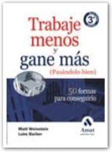 trabaje menos y gane mas (3ª ed.) (pasandolo bien): 50 formas par a conseguirlo-matt weinstein-9788497352741