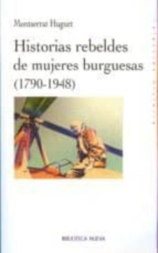 historias rebeldes de mujeres burguesas (1790-1948)-montserrat huguet-9788497429641