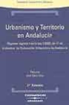 urbanismo y territorio en andalucia: regimen vigente tras la ley 7/2002, de 17 de diciembre, de ordenacion urbanistica de andalucia (2ª ed.)-9788497671941