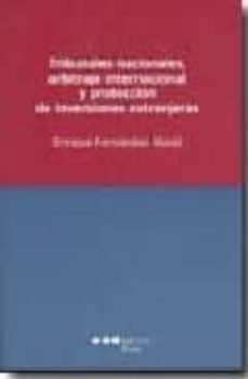 tribunales nacionales, arbitraje internacional y proteccion de in versiones extranjeras-9788497685641