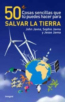 50 cosas sencillas que tu puedes hacer para salvar la tierra-john javna-sophie javna-9788498674941