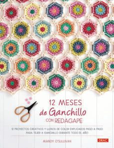 12 meses de ganchillo con redagape: 12 proyectos creativos y llenos de color explicados paso a paso para tejer a ganchillo    durante todo el año-mandy o´sullivan-9788498746341