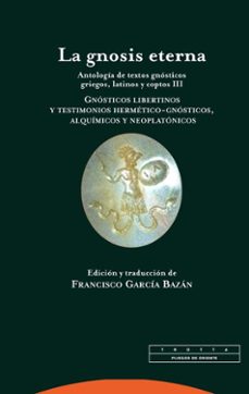 la gnosis eterna (v.3): antologia de textos gnosticos griegos, la tinos y coptos-francisco garcia bazan-9788498796841