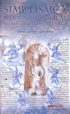 simbolismo, religiosidad y ritual barroco: la muerte en el siglo xvii-pablo garcia hinojosa-9788499112541